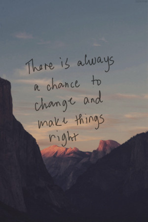 There Is Always A Chance To Change And Make Things Right: Quote About ...