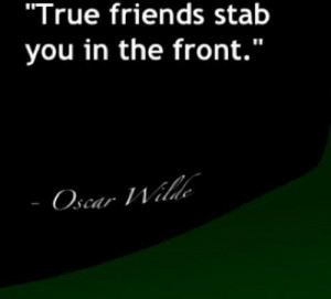 True Friends Stab You In the Front” ~ Inspirational Quote