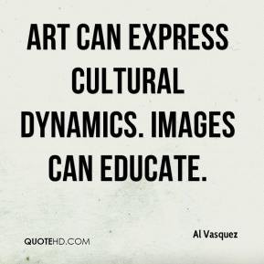 Al Vasquez - Art can express cultural dynamics. Images can educate.