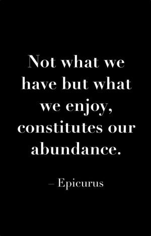 ... Quotes, Love Life, Epicurus Quotes, Finding Joy, Abundance Quotes