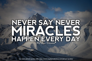 Motivational Quotes - Never say never miracles happen