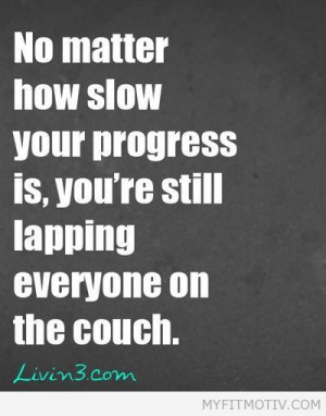 Fitness Quote No matter how slow your progress is, youre still lapping ...