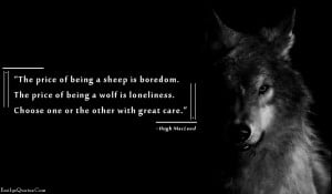 ... of being a wolf is loneliness. Choose one or the other with great care