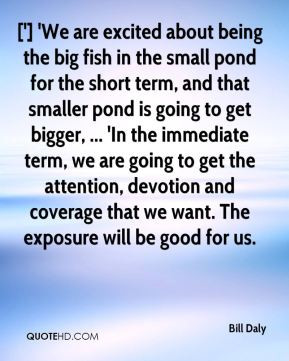 the big fish in the small pond for the short term, and that smaller ...