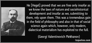 He [Hegel] proved that we are free only insofar as we know the laws of ...