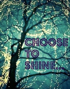 We have a choice. Choose to shine.
