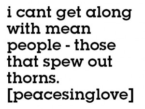 cant get along well with mean people - those that spew out thorns