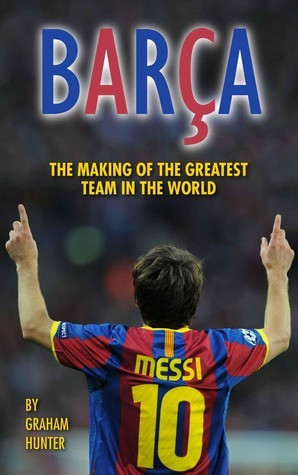 Barça: The Making of the Greatest Team in the World by Graham ...