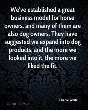 Charlie White - We've established a great business model for horse ...