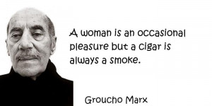 Groucho Marx - A woman is an occasional pleasure but a cigar is always ...