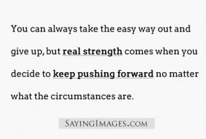 ... decide to keep pushing forward no matter what the circumstances are