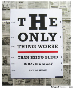 The only thing worse than being blind is having sight and no vision