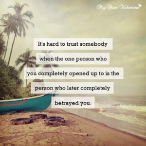 It's hard to trust somebody when the one person who you completely ...