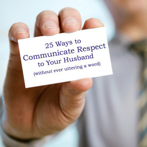 25 Ways to Communicate Respect to your Husband or Wife