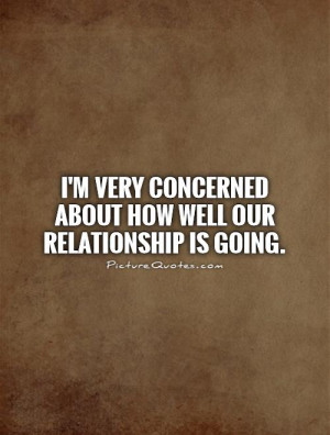 concerned about how well our relationship is going Picture Quote 1