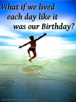 Quotes About Life – Live like it is your Birthday