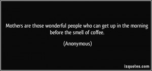 ... people who can get up in the morning before the smell of coffee