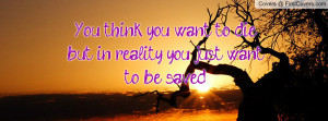 ... die , Pictures , but in reality you just want to be saved. , Pictures