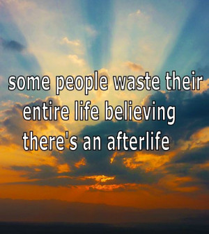 Don’t wait for an after life