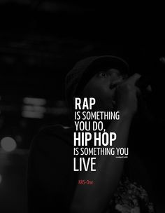 Rap is something you do. Hiphop is something you live.