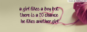 girl likes a boy but there is a 50% chance he likes another girl ...