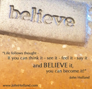 ... feel it - say it - and BELIEVE it, you can become it!
