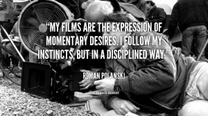 My films are the expression of momentary desires. I follow my ...