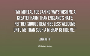 quote-Elizabeth-I-my-mortal-foe-can-no-ways-wish-84207.png