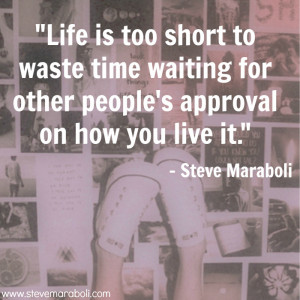 Life is too short to waste time waiting for other people's approval on ...