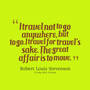 Quotes Picture: i travel not to go anywhere, but to go i travel for ...