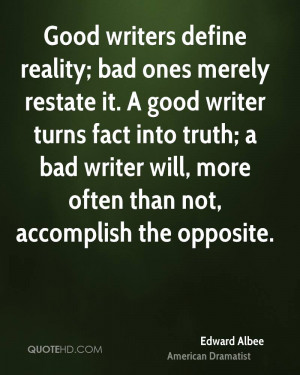 Good writers define reality; bad ones merely restate it. A good writer ...
