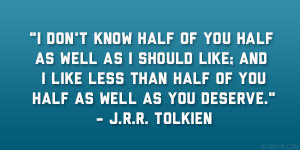... than half of you half as well as you deserve.” – J.R.R. Tolkien