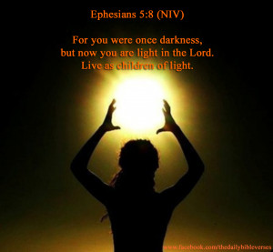 ... darkness, but now you are light in the Lord. Live as children of light