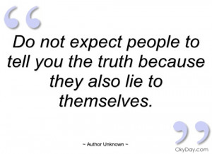 do not expect people to tell you the truth author unknown