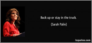 Buck up or stay in the truck. - Sarah Palin