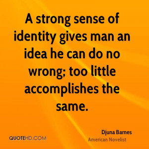 strong sense of identity gives man an idea he can do no wrong; too ...