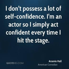 Arsenio Hall - I don't possess a lot of self-confidence. I'm an actor ...