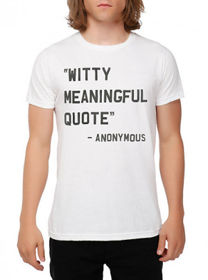 ... quote t shirt sku 10219977 $ 20 50 $ 14 99 witty meaningful quote t