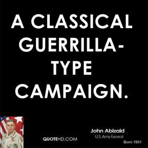 John Abizaid - a classical guerrilla-type campaign.