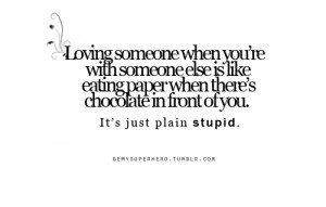 Loving someone when you're with someone else is like eating paper when ...