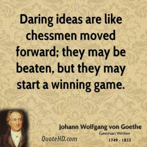 Daring ideas are like chessmen moved forward; they may be beaten, but ...