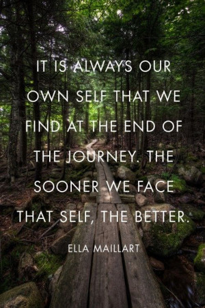 It is always our own self that we find at the end of the journey. The ...