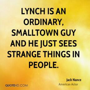 Lynch is an ordinary, smalltown guy and he just sees strange things in ...