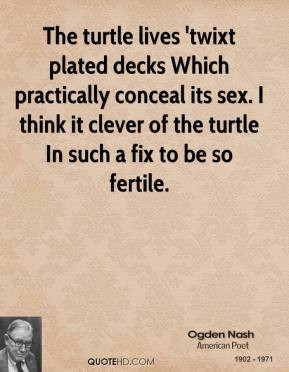 The turtle lives 'twixt plated decks Which practically conceal its sex ...