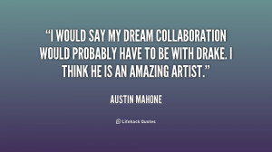 would say my dream collaboration would probably have to be with ...