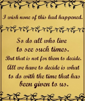 Frodo & Gandalf, 'Lord of the Rings' I love this quote too!! (: