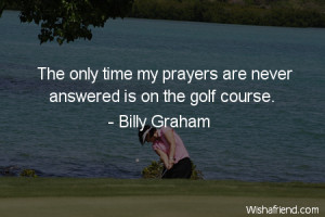 golf-The only time my prayers are never answered is on the golf course ...