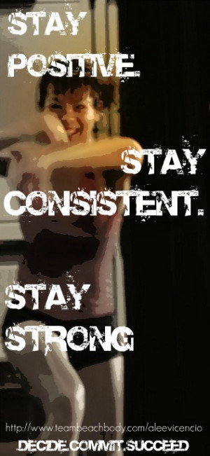 Stay positive.Stay Consistent.Stay STRONG