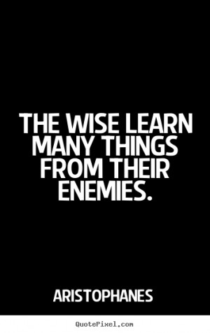 ... many things from their enemies. Aristophanes top inspirational quote