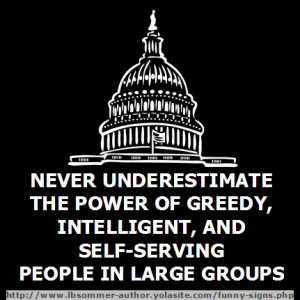 ... the power of greedy, intelligent, self-serving people in large groups